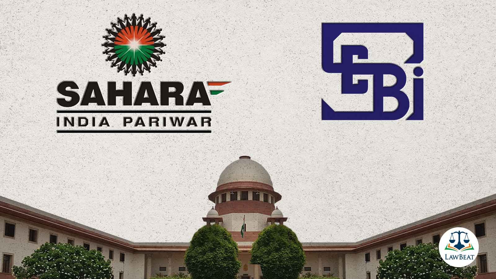 Top Court orders disbursal Of Rs 5000 Cr From SEBI-Sahara Fund To Depositors Top Court orders disbursal Of Rs 5000 Cr From SEBI-Sahara Fund To Depositors